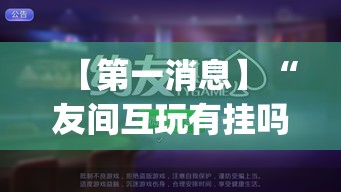 【第一消息】“友间互玩有挂吗”(必胜开挂神器)