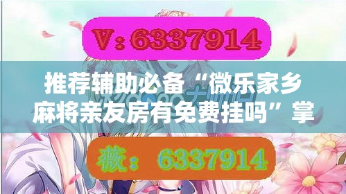 推荐辅助必备“微乐家乡麻将亲友房有免费挂吗	”掌握辅助功能必胜规则
