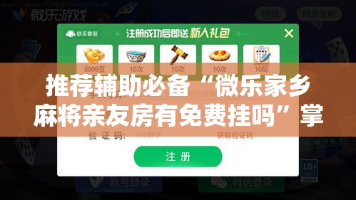 推荐辅助必备“微乐家乡麻将亲友房有免费挂吗”掌握辅助功能必胜规则