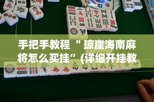 手把手教程 ＂琼崖海南麻将怎么买挂”(详细开挂教程)