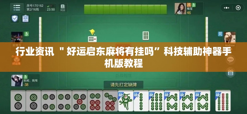 行业资讯 ＂好运启东麻将有挂吗”科技辅助神器手机版教程