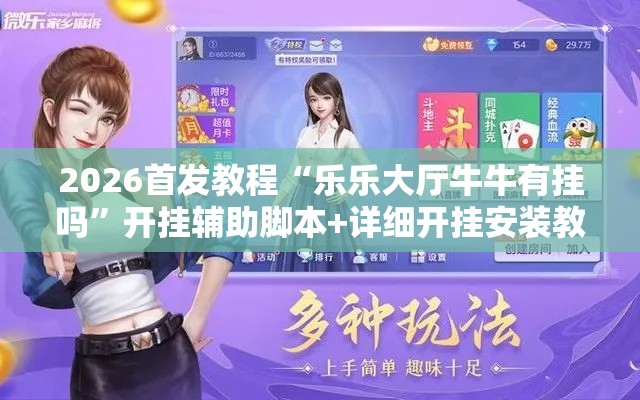 2026首发教程“乐乐大厅牛牛有挂吗”开挂辅助脚本+详细开挂安装教程