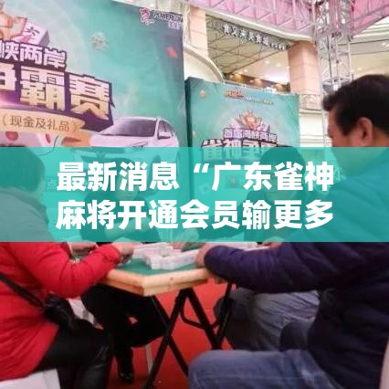 最新消息“广东雀神麻将开通会员输更多”实测确实有挂