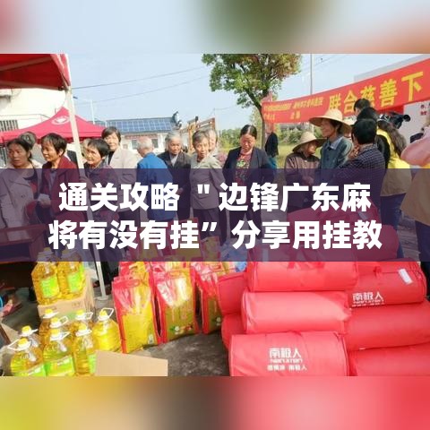 通关攻略 ＂边锋广东麻将有没有挂”分享用挂教程