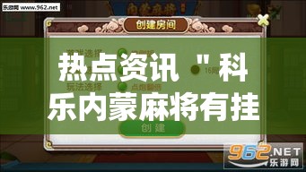 热点资讯 ＂科乐内蒙麻将有挂吗(详细透视开挂教程)