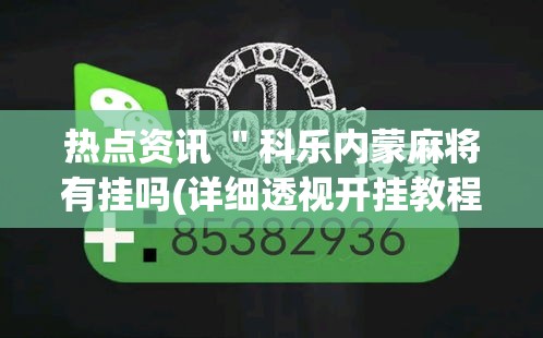 热点资讯 "科乐内蒙麻将有挂吗(详细透视开挂教程) 热点资讯 "科乐内蒙麻将有挂吗(详细透视开挂教程)
