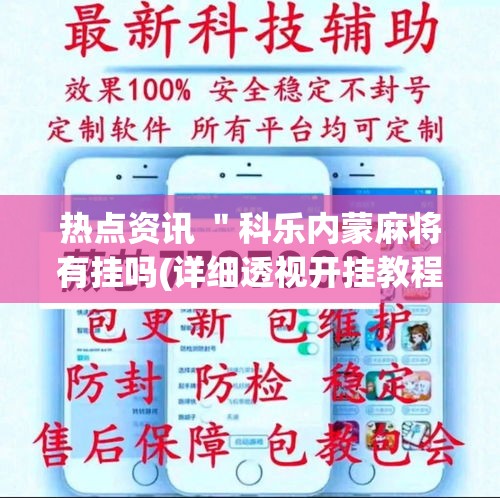 热点资讯 "科乐内蒙麻将有挂吗(详细透视开挂教程) 热点资讯 "科乐内蒙麻将有挂吗(详细透视开挂教程)