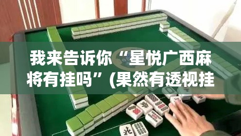 我来告诉你“星悦广西麻将有挂吗”(果然有透视挂)