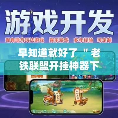 早知道就好了 ＂老铁联盟开挂神器下载	”(透视挂)最新辅助详细教程