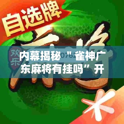 内幕揭秘 ＂雀神广东麻将有挂吗	”开挂辅助教程
