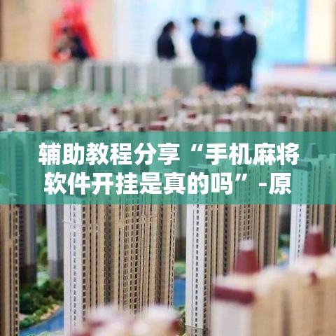 辅助教程分享“手机麻将软件开挂是真的吗”-原来有挂