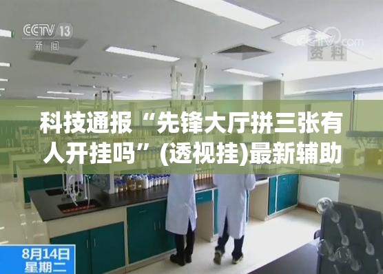 科技通报“先锋大厅拼三张有人开挂吗”(透视挂)最新辅助详细教程