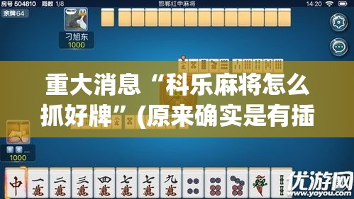 重大消息“科乐麻将怎么抓好牌”(原来确实是有插件)