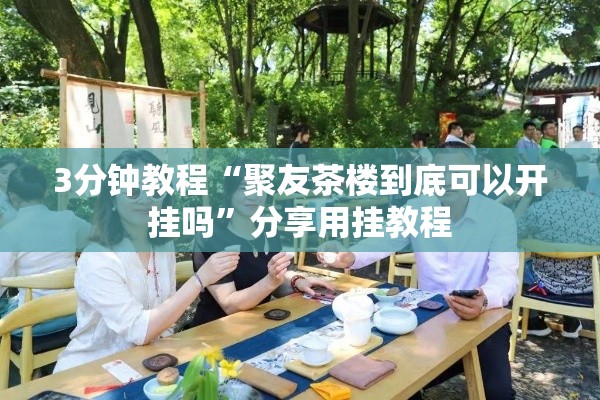 3分钟教程“聚友茶楼到底可以开挂吗	”分享用挂教程