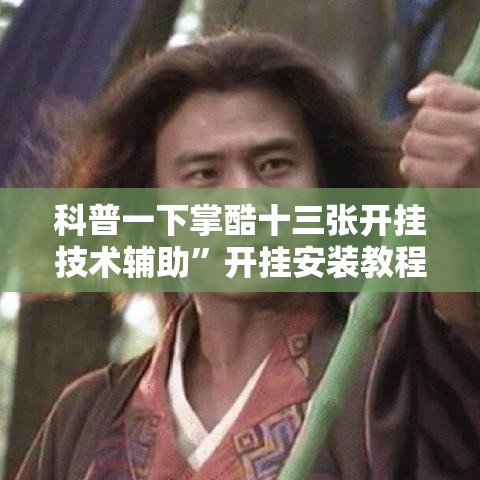科普一下掌酷十三张开挂技术辅助”开挂安装教程