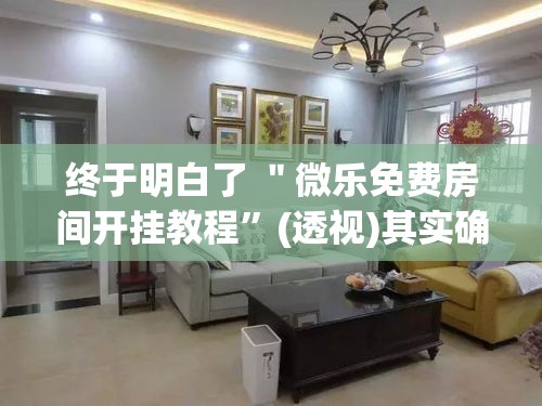 终于明白了 ＂微乐免费房间开挂教程”(透视)其实确实有挂