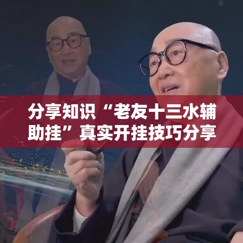 分享知识“老友十三水辅助挂”真实开挂技巧分享