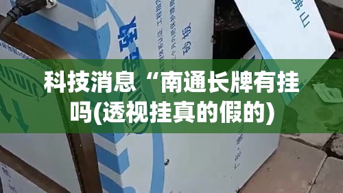 科技消息“南通长牌有挂吗(透视挂真的假的)