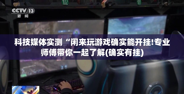 科技媒体实测“闲来玩游戏确实能开挂!专业师傅带你一起了解(确实有挂)