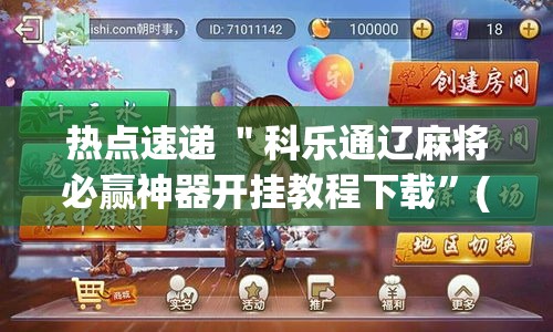 热点速递 ＂科乐通辽麻将必赢神器开挂教程下载”(透视)开挂辅助脚本+详细开挂安装教程