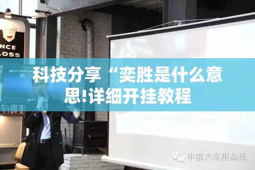 科技分享“奕胜是什么意思!详细开挂教程 科技分享“奕胜是什么意思!详细开挂教程