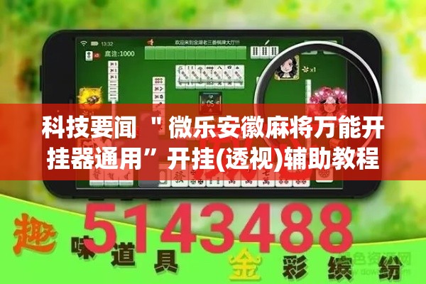 科技要闻 ＂微乐安徽麻将万能开挂器通用	”开挂(透视)辅助教程