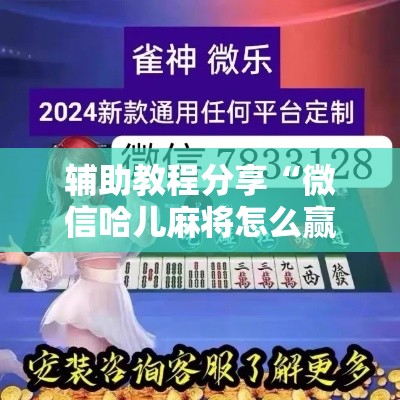 辅助教程分享“微信哈儿麻将怎么赢	”详细辅助透视