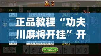 正品教程“功夫川麻将开挂	”开挂辅助教程
