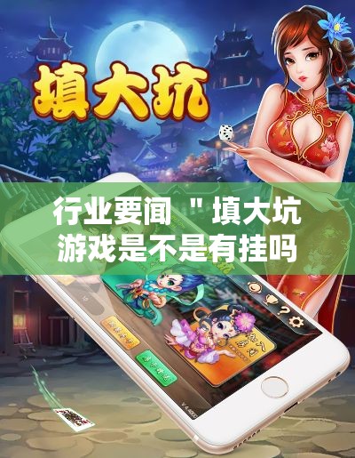 行业要闻 "填大坑游戏是不是有挂吗!详细开挂教程 行业要闻 "填大坑游戏是不是有挂吗!详细开挂教程