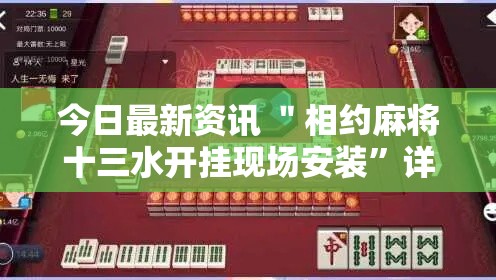今日最新资讯 ＂相约麻将十三水开挂现场安装”详细开挂玩法