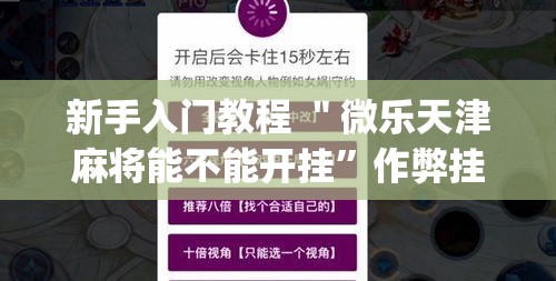 新手入门教程 ＂微乐天津麻将能不能开挂	”作弊挂(辅助外挂+