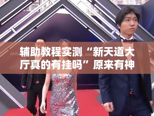 辅助教程实测“新天道大厅真的有挂吗”原来有神器下载!