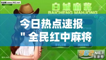今日热点速报 ＂全民红中麻将能开挂吗”原来有神器下载