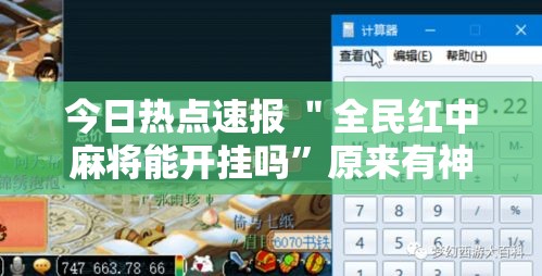 今日热点速报 ＂全民红中麻将能开挂吗”原来有神器下载