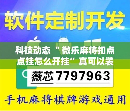 科技动态 ＂微乐麻将扣点点挂怎么开挂”真可以装挂