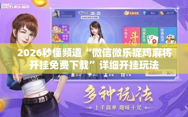 2026秒懂频道“微信微乐捉鸡麻将开挂免费下载”详细开挂玩法