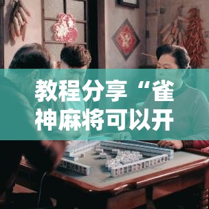 教程分享“雀神麻将可以开挂么”科技辅助神器手机版教程