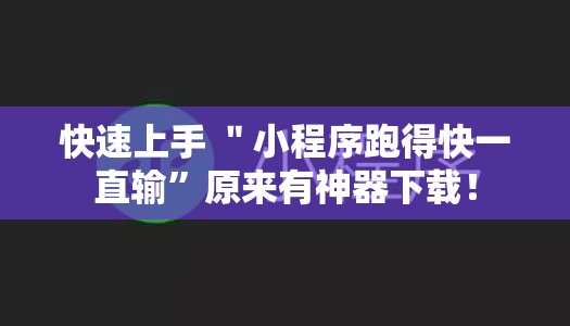 快速上手 ＂小程序跑得快一直输”原来有神器下载！