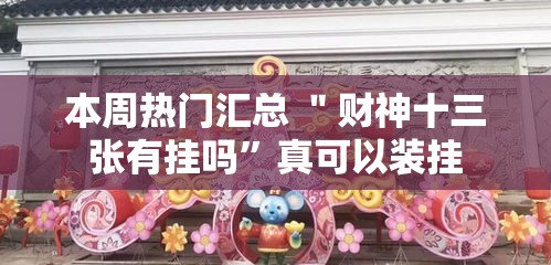 本周热门汇总 ＂财神十三张有挂吗	”真可以装挂