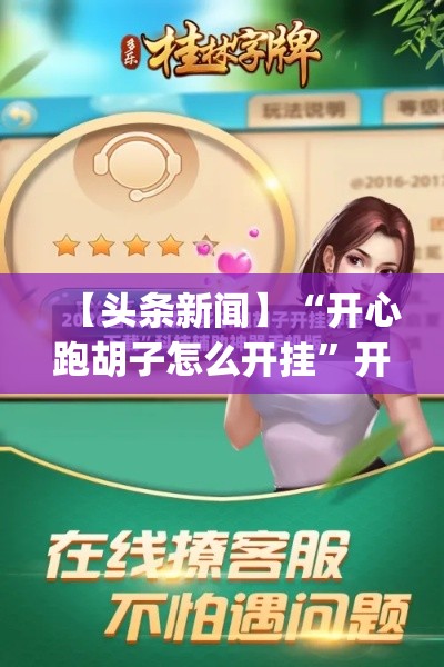 【头条新闻】“开心跑胡子怎么开挂”开挂神器{透视辅助}全揭秘