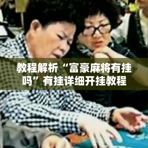 教程解析“富豪麻将有挂吗	”有挂详细开挂教程
