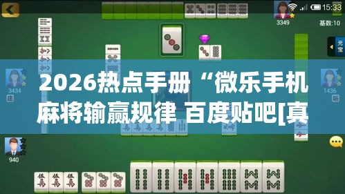 2026热点手册“微乐手机麻将输赢规律 百度贴吧[真的有挂]