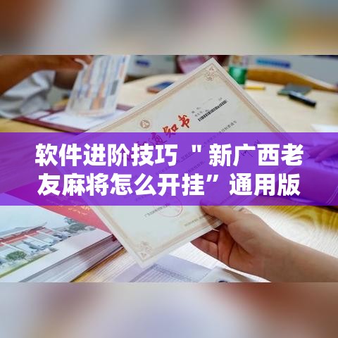 软件进阶技巧 ＂新广西老友麻将怎么开挂”通用版下载教程