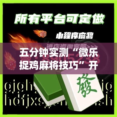 五分钟实测“微乐捉鸡麻将技巧”开挂(透视)辅助神器