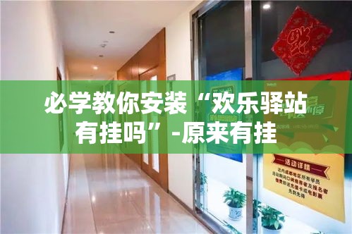 必学教你安装“欢乐驿站有挂吗”-原来有挂