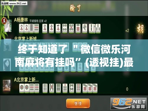 终于知道了 ＂微信微乐河南麻将有挂吗	”(透视挂)最新辅助详细教程