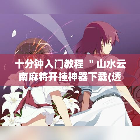 十分钟入门教程 ＂山水云南麻将开挂神器下载(透视)”详细分享装挂步骤教程