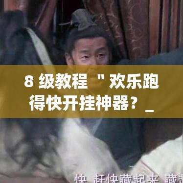 8 级教程 ＂欢乐跑得快开挂神器？_游戏_玩家_工具