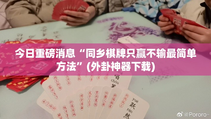 今日重磅消息“同乡棋牌只赢不输最简单方法	”(外卦神器下载)