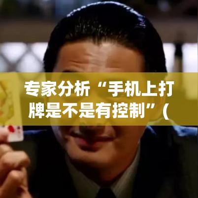 专家分析“手机上打牌是不是有控制”(透视挂)详细用法教程